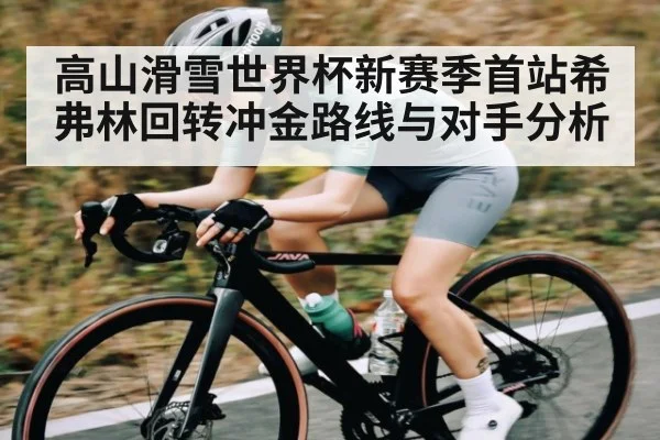 高山滑雪世界杯新赛季首站希弗林回转冲金路线与对手分析 | kaiyun