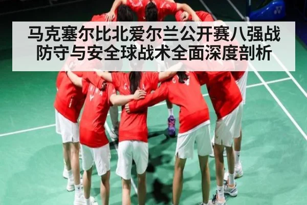 马克塞尔比北爱尔兰公开赛八强战防守与安全球战术全面深度剖析 | kaiyun